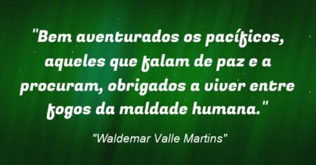 “Bem aventurados os pacíficos, aqueles que falam de paz e a procuram, obrigados a viver entre fogos da maldade humana.”