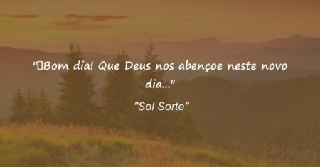 “Bom dia! Que Deus nos abençoe neste novo dia…”
