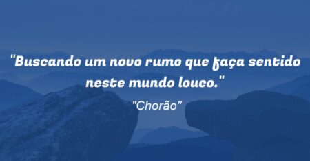 “Buscando um novo rumo que faça sentido neste mundo louco.”