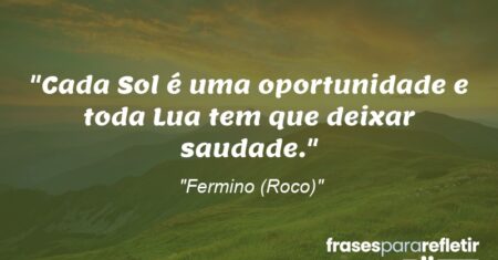 “Cada Sol é uma oportunidade e toda Lua tem que deixar saudade.”