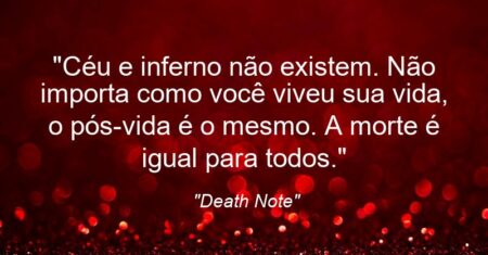 “Céu e inferno não existem. Não importa como você viveu sua vida, o pós-vida é o mesmo. A morte é igual para todos.”