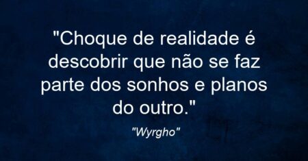 ““Choque de realidade é descobrir que não se faz parte dos sonhos e planos do outro.””