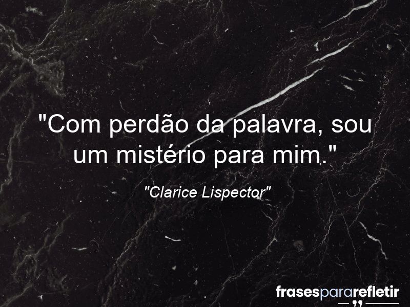 Frases de Amor: mensagens românticas e apaixonantes - “Com perdão da palavra, sou um mistério para mim.”