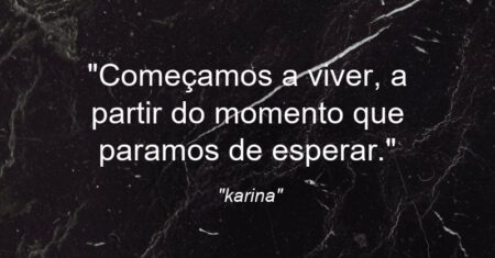 “💭Começamos a viver, a partir do momento que paramos de esperar.”