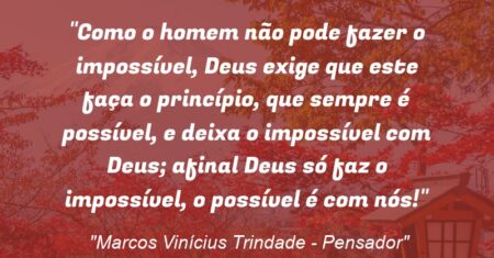 “Como o homem não pode fazer o impossível, Deus exige que este faça o princípio, que sempre é possível, e deixa o impossível com Deus; afinal Deus só faz o impossível, o possível é com nós!”