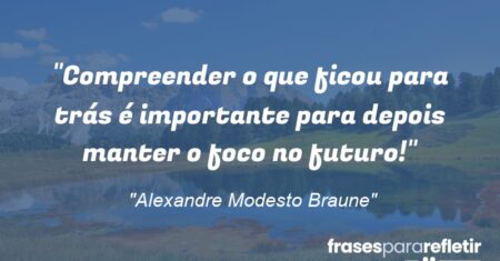 “Compreender o que ficou para trás é importante para depois manter o foco no futuro!”