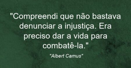 “Compreendi que não bastava denunciar a injustiça. Era preciso dar a vida para combatê-la.”