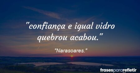 “confiança e igual vidro quebrou acabou.”