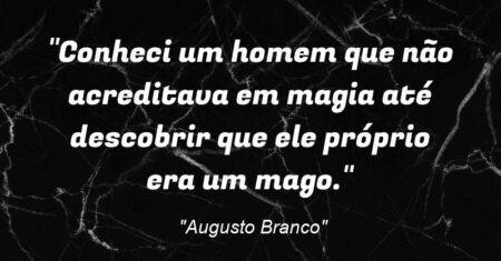 “Conheci um homem que não acreditava em magia até descobrir que ele próprio era um mago.”