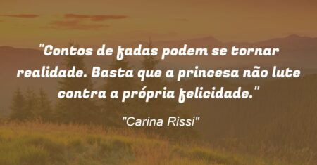 “Contos de fadas podem se tornar realidade. Basta que a princesa não lute contra a própria felicidade.”