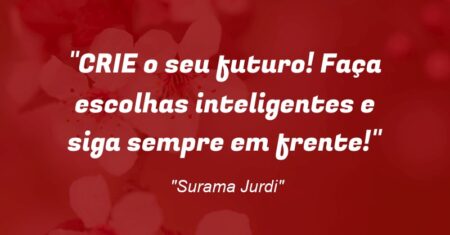 “CRIE o seu futuro! Faça escolhas inteligentes e siga sempre em frente!”