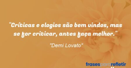 “Críticas e elogios são bem vindos, mas se for criticar, antes faça melhor.”