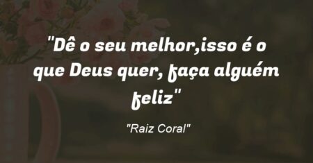 “Dê o seu melhor,isso é o que Deus quer, faça alguém feliz”