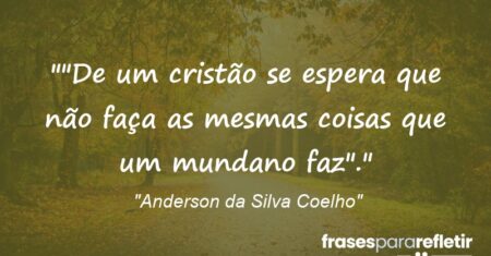 “”De um cristão se espera que não faça as mesmas coisas que um mundano faz”.”
