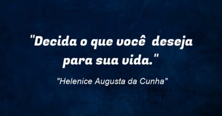 “Decida o que você deseja para sua vida.”