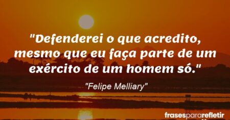 “Defenderei o que acredito, mesmo que eu faça parte de um exército de um homem só.”