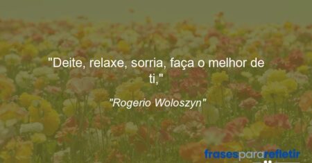 “Deite, relaxe, sorria, faça o melhor de ti,”
