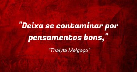 “Deixa se contaminar por pensamentos bons,”