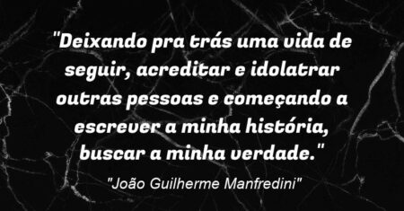 ““Deixando pra trás uma vida de seguir, acreditar e idolatrar outras pessoas e começando a escrever a minha história, buscar a minha verdade.””