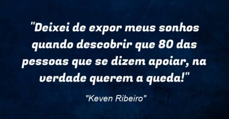 “Deixei de expor meus sonhos quando descobrir que 80% das pessoas que se dizem apoiar, na verdade querem a queda!”