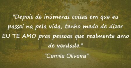 “Depois de inúmeras coisas em que eu passei na pela vida, tenho medo de dizer EU TE AMO pras pessoas que realmente amo de verdade.”