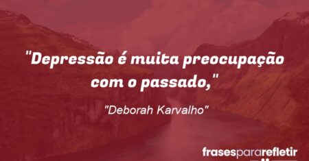 “Depressão é muita preocupação com o passado,”