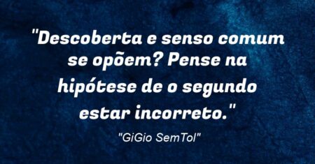 “Descoberta e senso comum se opõem? Pense na hipótese de o segundo estar incorreto.”