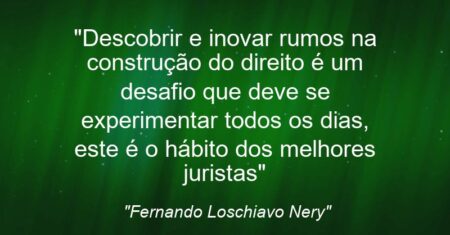 “Descobrir e inovar rumos na construção do direito é um desafio que deve se experimentar todos os dias, este é o hábito dos melhores juristas”