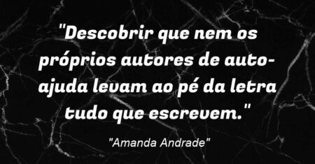 “Descobrir que: nem os próprios autores de auto-ajuda levam ao pé da letra tudo que escrevem.”