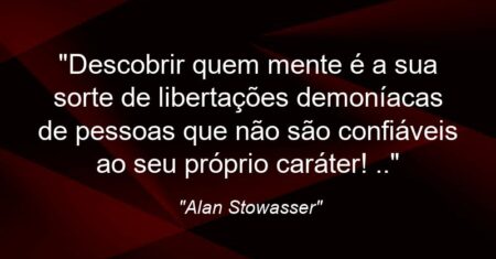 “Descobrir quem mente é a sua sorte de libertações demoníacas de pessoas que não são confiáveis ao seu próprio caráter! ..”