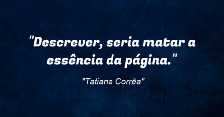 “Descrever, seria matar a essência da página.”