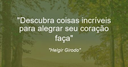 “Descubra coisas incríveis para alegrar seu coração: faça”