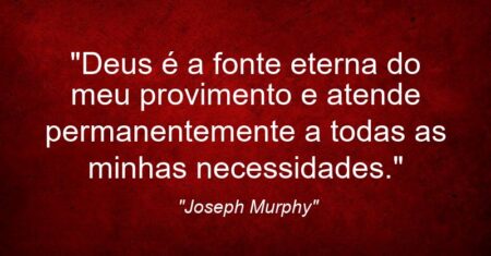“Deus é a fonte eterna do meu provimento e atende permanentemente a todas as minhas necessidades.”