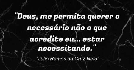 “Deus, me permita querer o necessário não o que acredite eu… estar necessitando.”