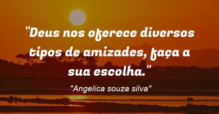 “Deus nos oferece diversos tipos de amizades, faça a sua escolha.”