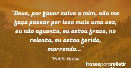 “Deus, por favor salve a mim, não me faça passar por isso mais uma vez, eu não aguento, eu estou fraco, no relento, eu estou ferido, morrendo…”