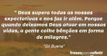 “Deus supera todas as nossas expectativas e nos faz ir além. Porque quando deixamos Deus atuar em nossas vidas, a gente colhe bênçãos em forma de milagres.”