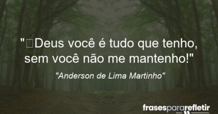 “Deus você é tudo que tenho, sem você não me mantenho!”