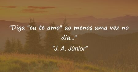 “Diga “eu te amo” ao menos uma vez no dia…”