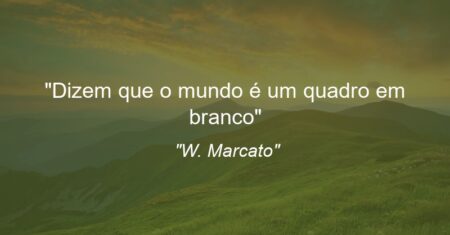 “Dizem que o mundo é um quadro em branco”