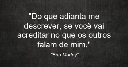 “Do que adianta me descrever, se você vai acreditar no que os outros falam de mim.”
