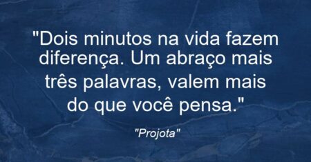 “Dois minutos na vida fazem diferença. Um abraço mais três palavras, valem mais do que você pensa.”