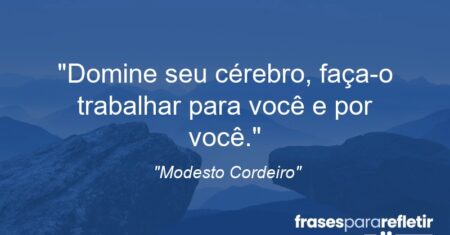 “Domine seu cérebro, faça-o trabalhar para você e por você.”