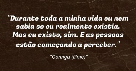“Durante toda a minha vida eu nem sabia se eu realmente existia. Mas eu existo, sim. E as pessoas estão começando a perceber.”
