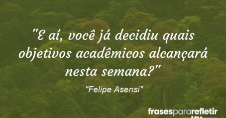 “E aí, você já decidiu quais objetivos acadêmicos alcançará nesta semana?”