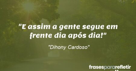 “E assim a gente segue em frente dia após dia!”