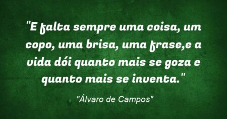 “E falta sempre uma coisa, um copo, uma brisa, uma frase,e a vida dói quanto mais se goza e quanto mais se inventa.”