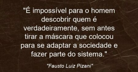 “É impossível para o homem descobrir quem é verdadeiramente, sem antes tirar a máscara que colocou para se adaptar a sociedade e fazer parte do sistema.”