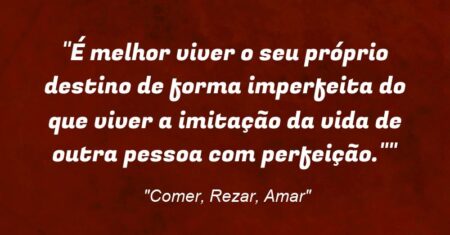 “É melhor viver o seu próprio destino de forma imperfeita do que viver a imitação da vida de outra pessoa com perfeição.””