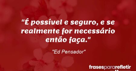 “É possível e seguro, e se realmente for necessário então faça.”